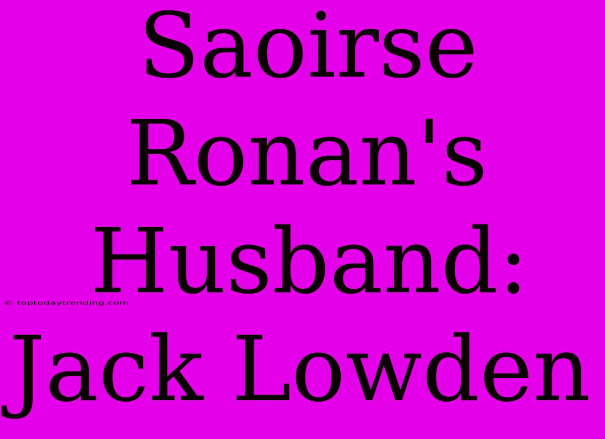 Saoirse Ronan's Husband: Jack Lowden