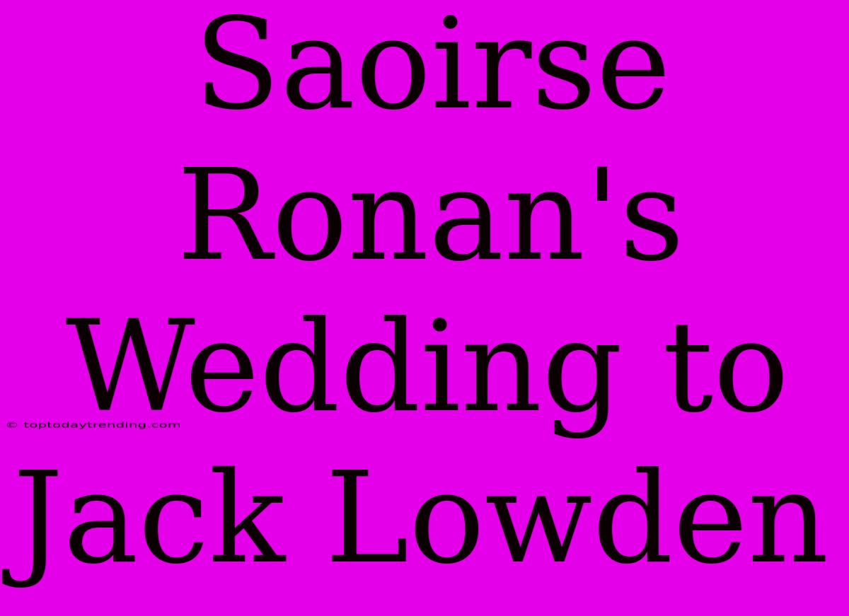 Saoirse Ronan's Wedding To Jack Lowden