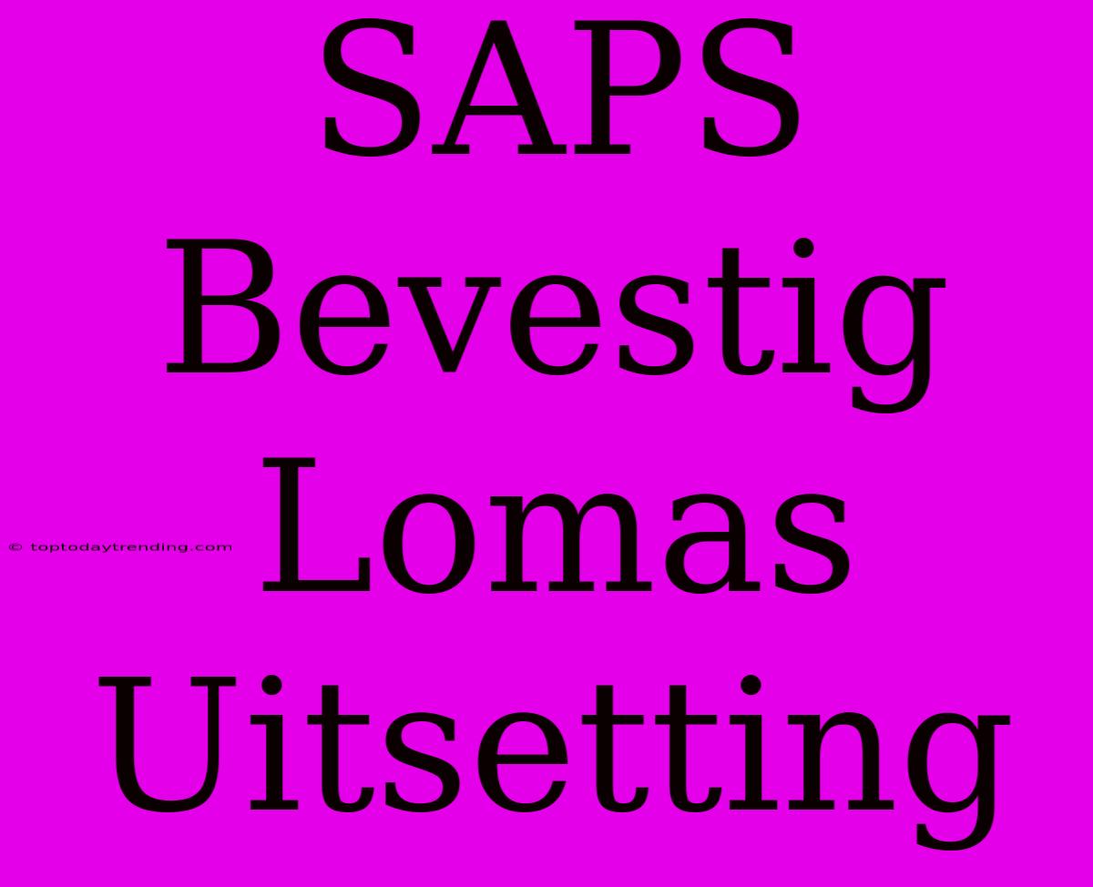 SAPS Bevestig Lomas Uitsetting