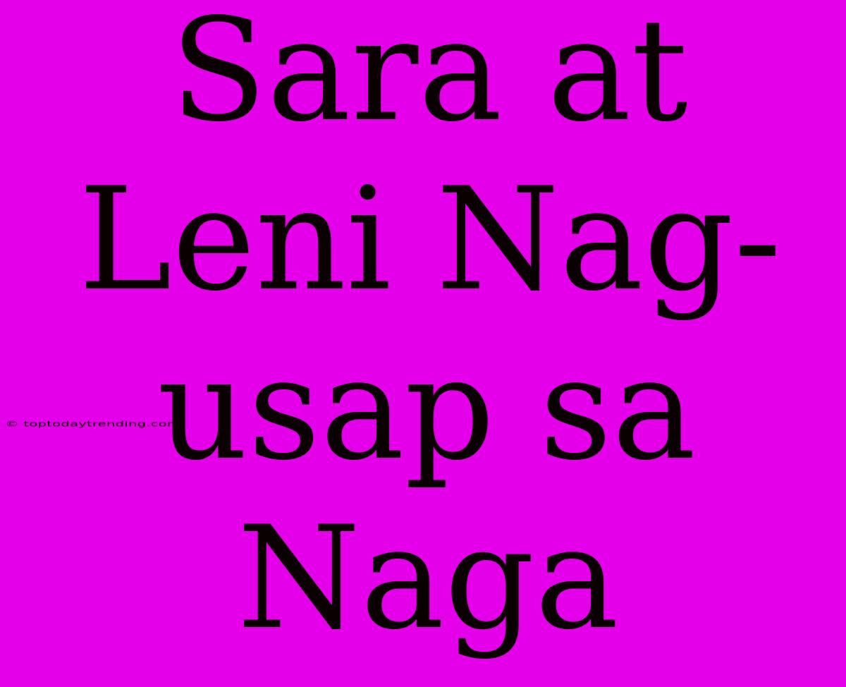 Sara At Leni Nag-usap Sa Naga