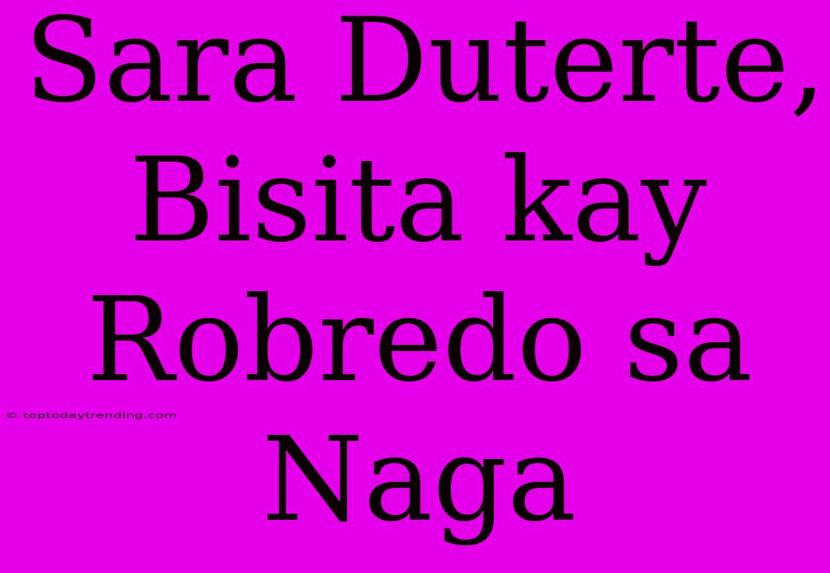 Sara Duterte, Bisita Kay Robredo Sa Naga