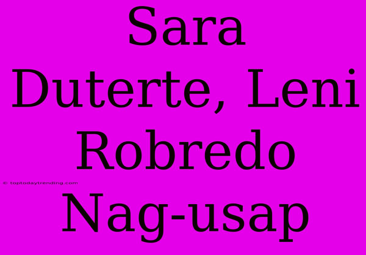 Sara Duterte, Leni Robredo Nag-usap