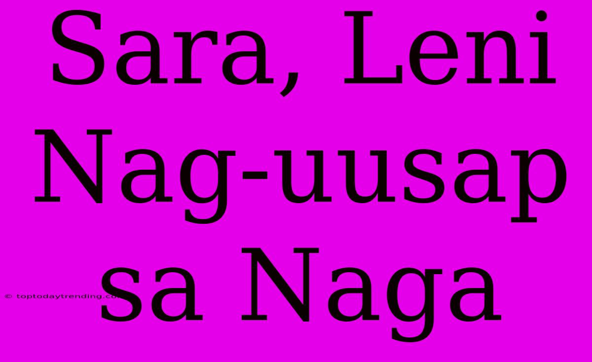 Sara, Leni Nag-uusap Sa Naga