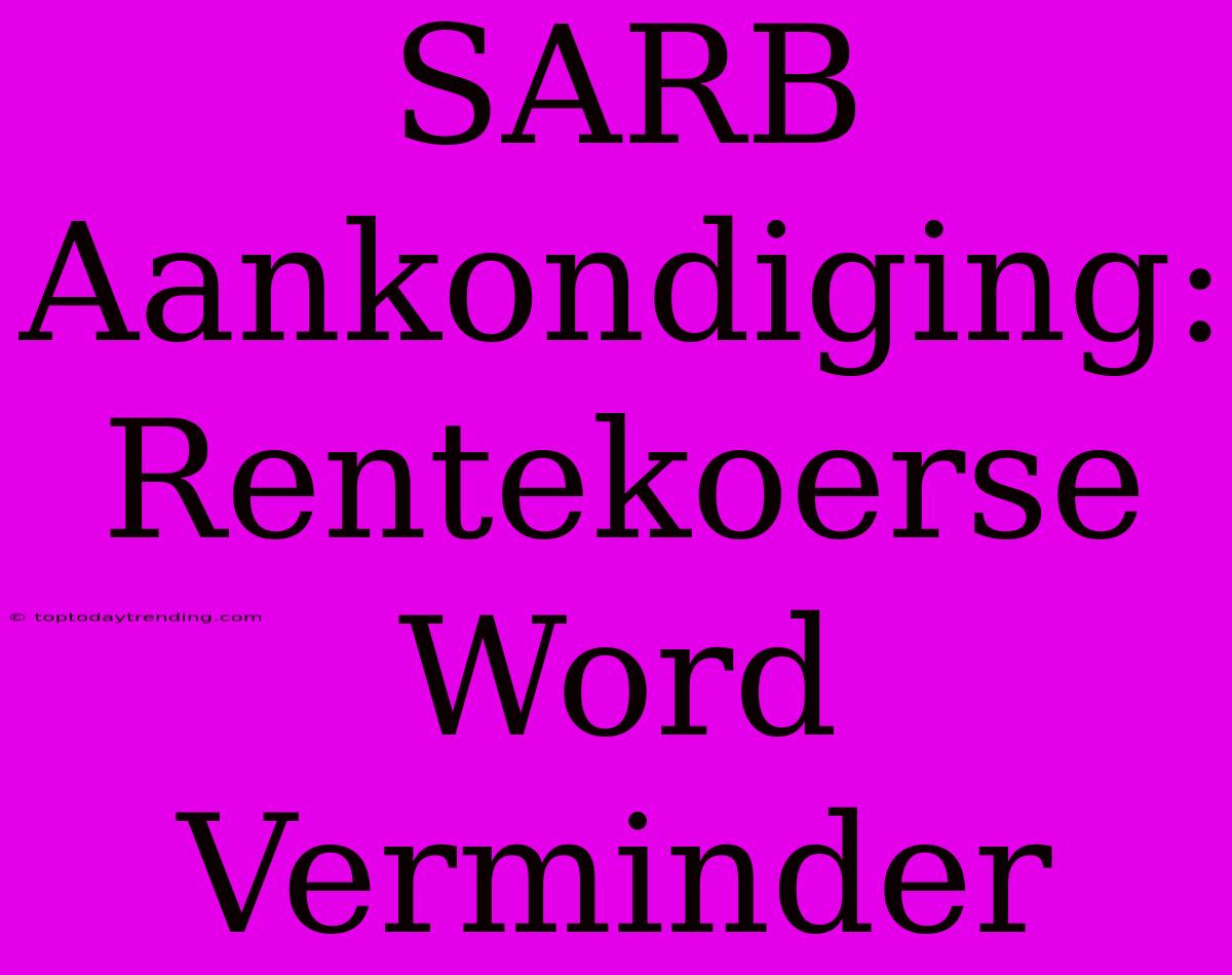 SARB Aankondiging: Rentekoerse Word Verminder