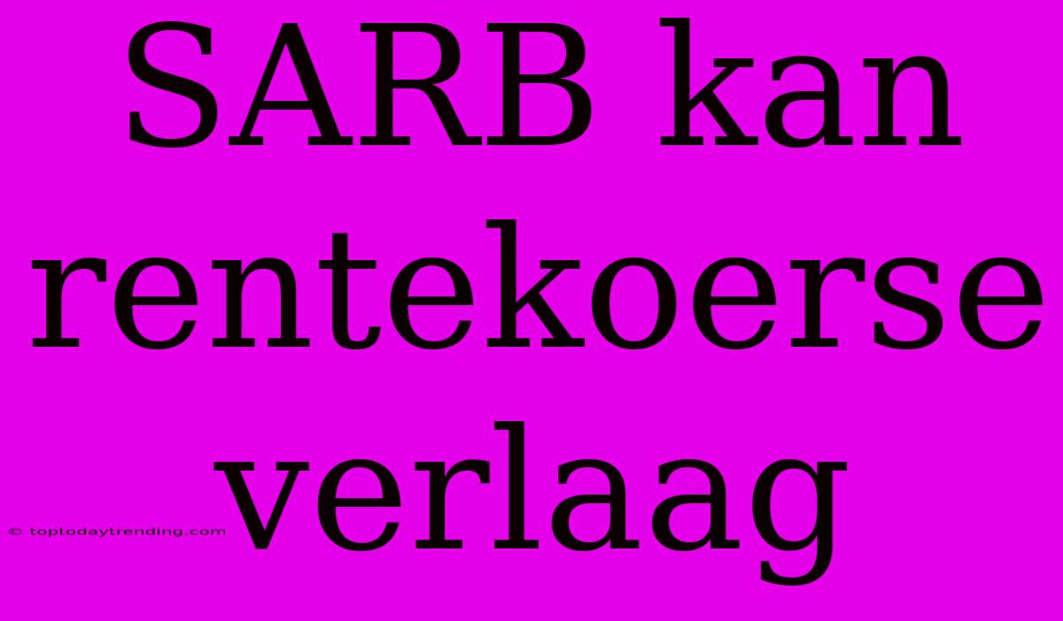 SARB Kan Rentekoerse Verlaag