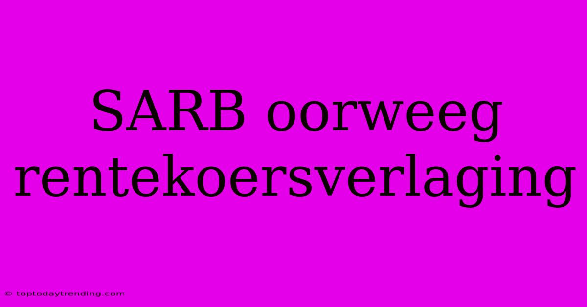 SARB Oorweeg Rentekoersverlaging