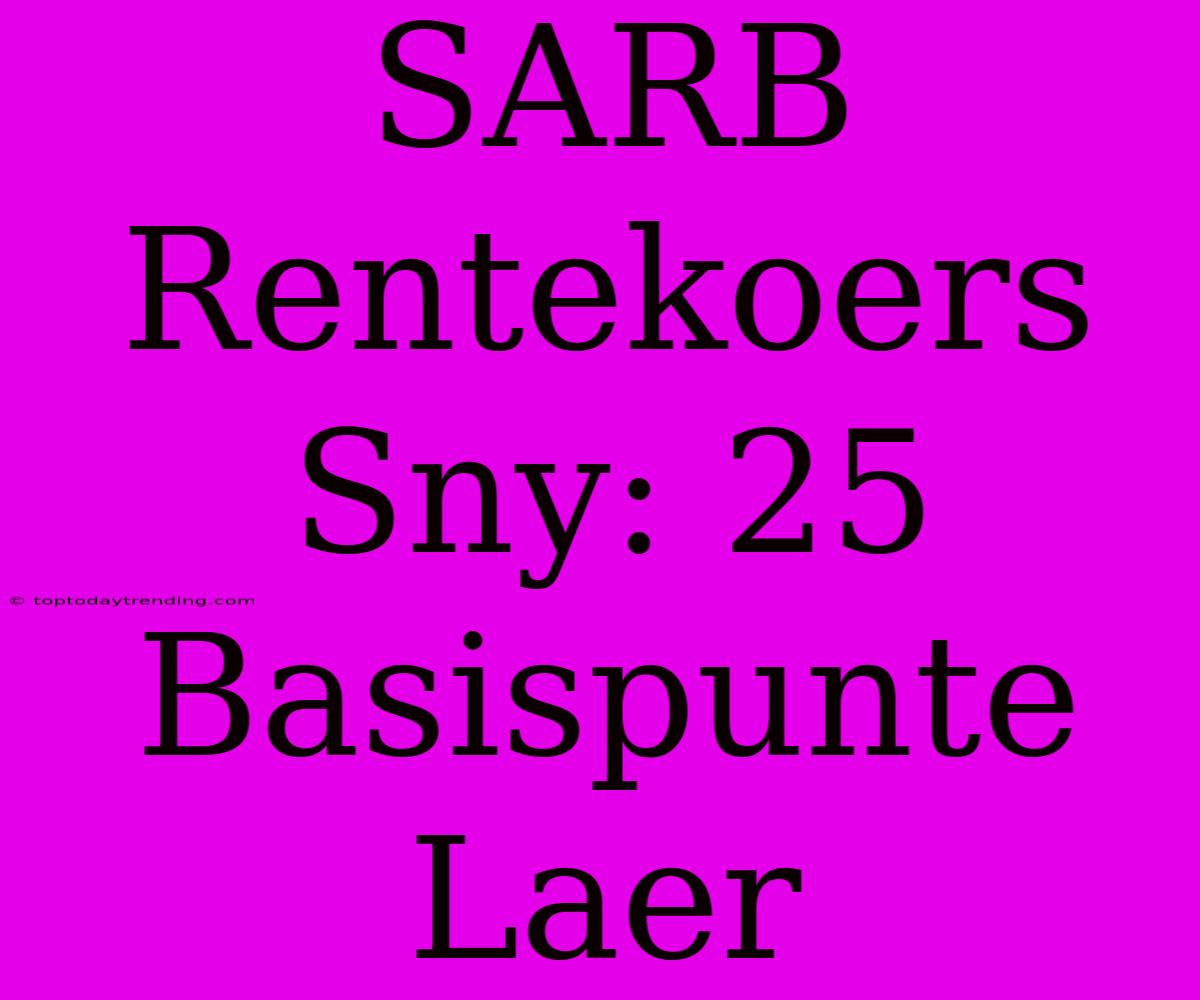 SARB Rentekoers Sny: 25 Basispunte Laer