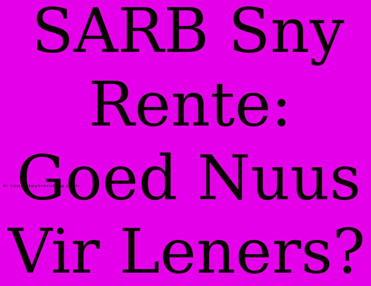 SARB Sny Rente: Goed Nuus Vir Leners?