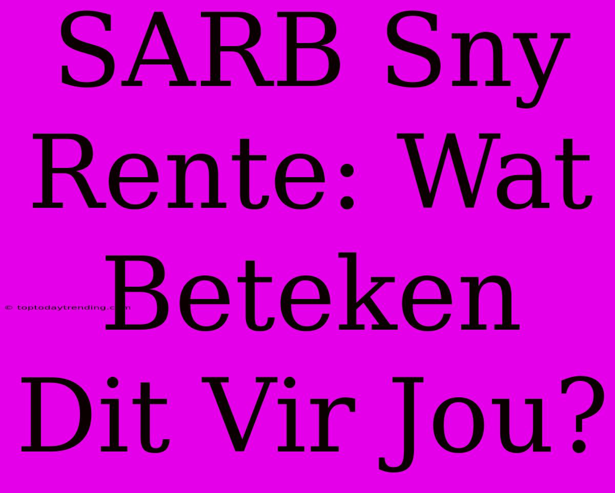 SARB Sny Rente: Wat Beteken Dit Vir Jou?