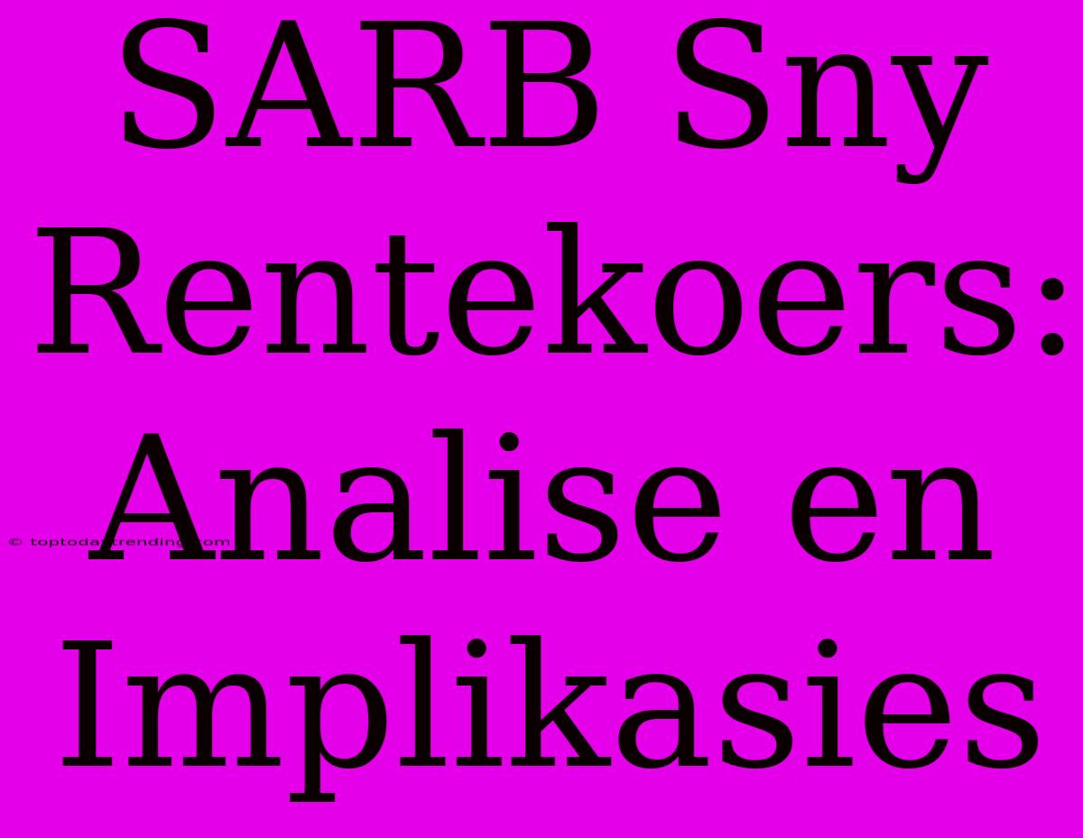 SARB Sny Rentekoers: Analise En Implikasies