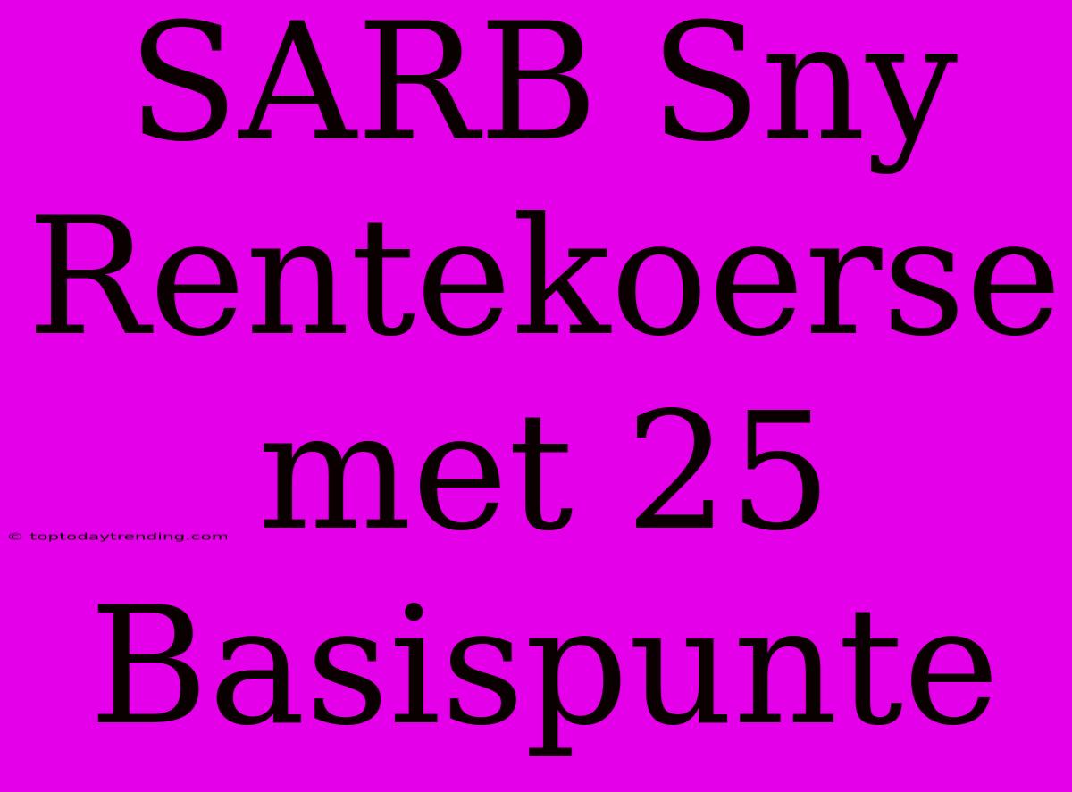 SARB Sny Rentekoerse Met 25 Basispunte