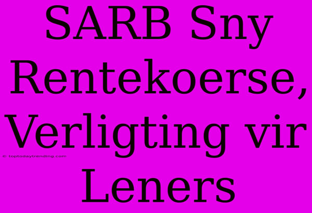 SARB Sny Rentekoerse, Verligting Vir Leners