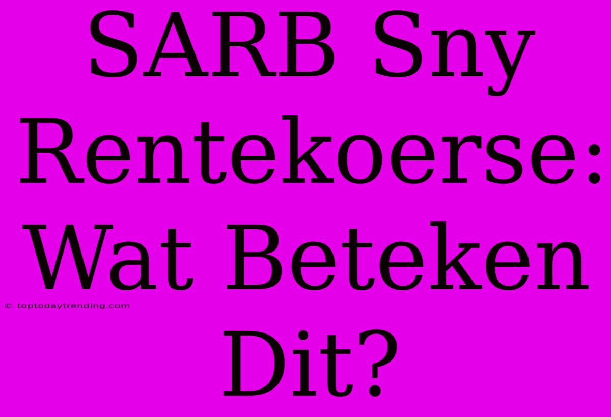 SARB Sny Rentekoerse: Wat Beteken Dit?