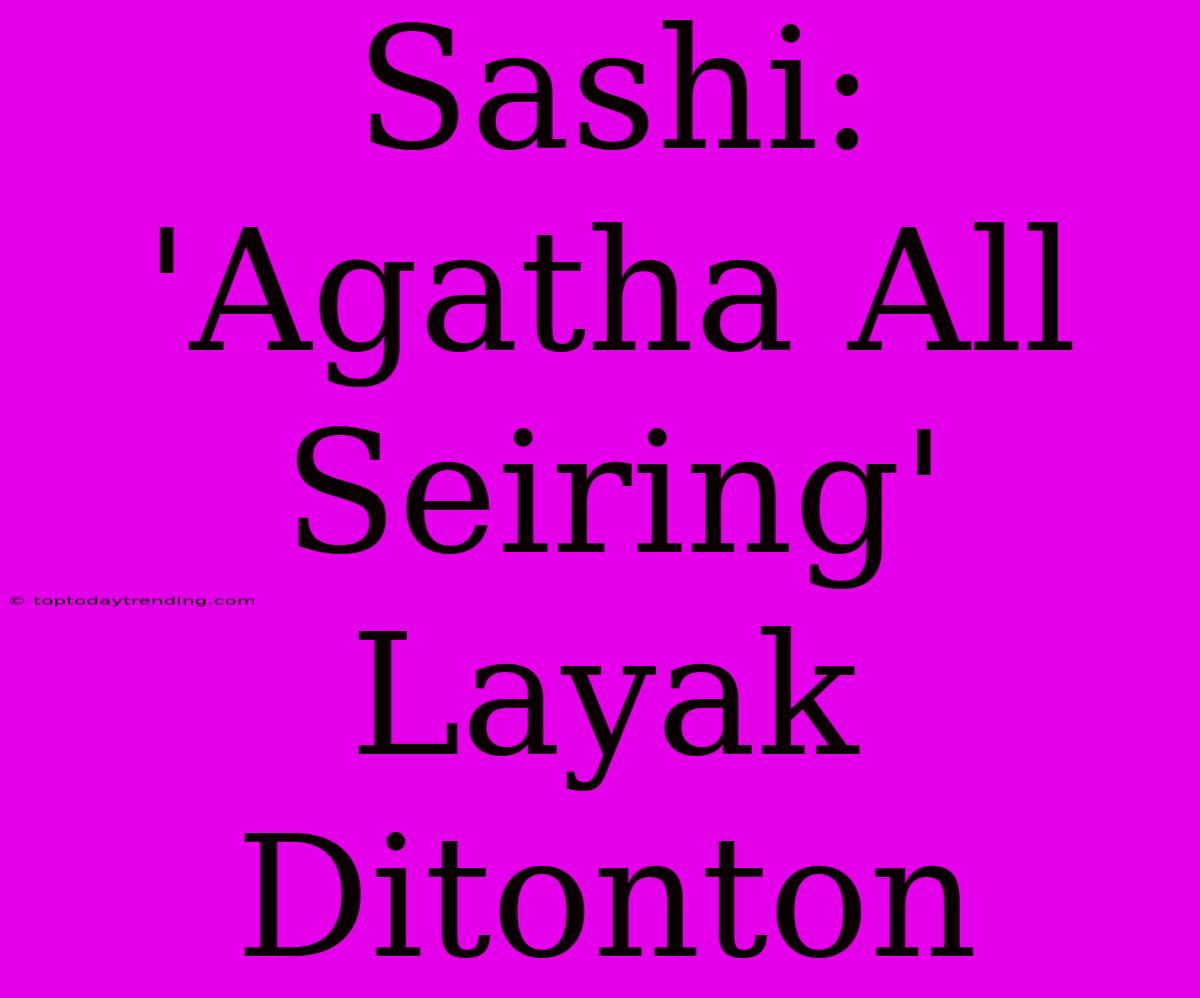 Sashi: 'Agatha All Seiring' Layak Ditonton