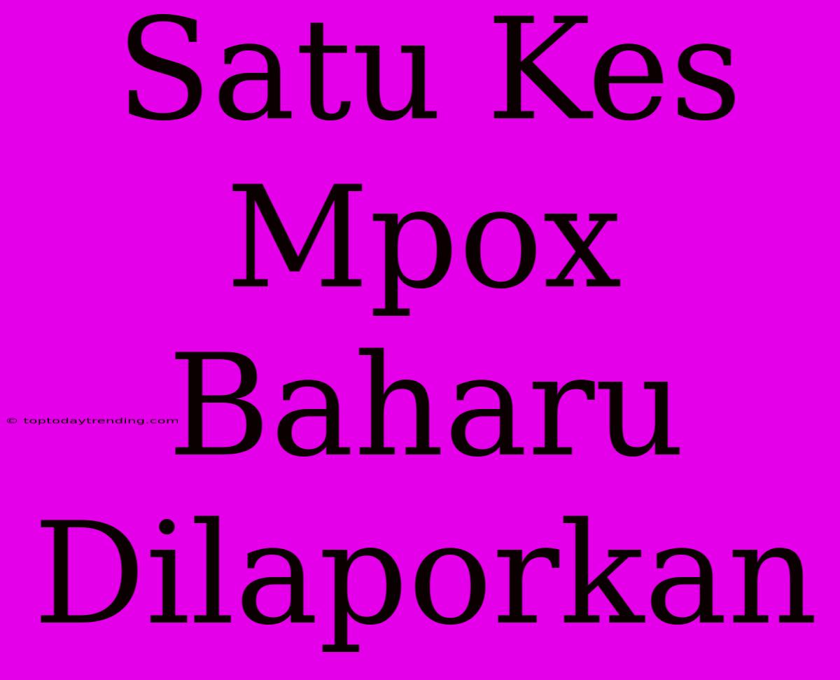 Satu Kes Mpox Baharu Dilaporkan