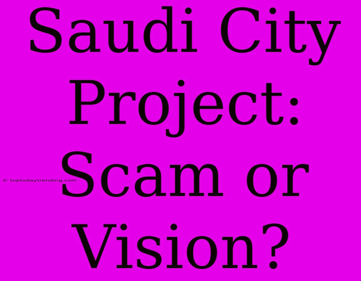 Saudi City Project: Scam Or Vision?