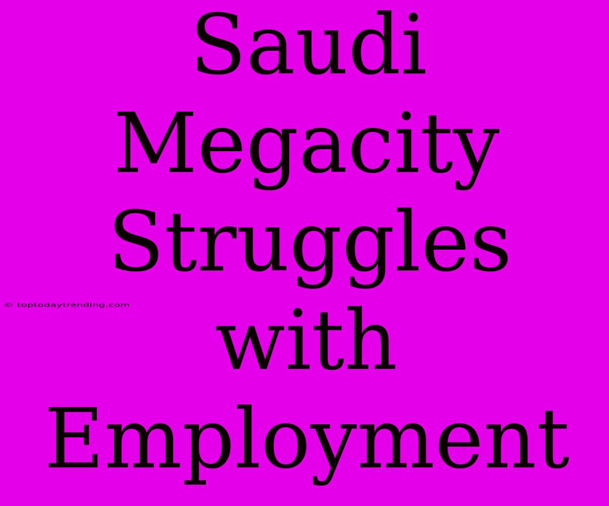 Saudi Megacity Struggles With Employment