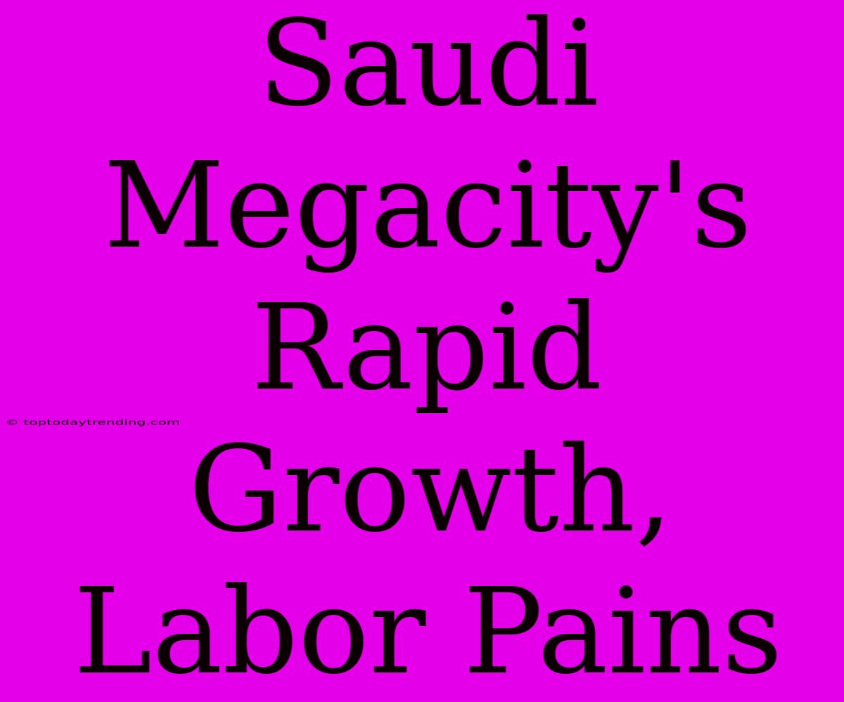 Saudi Megacity's Rapid Growth, Labor Pains