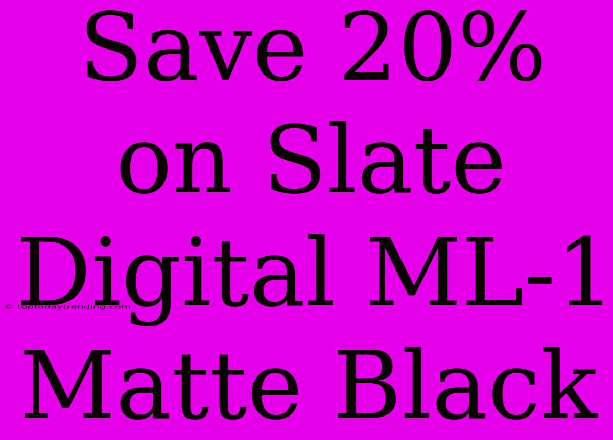 Save 20% On Slate Digital ML-1 Matte Black