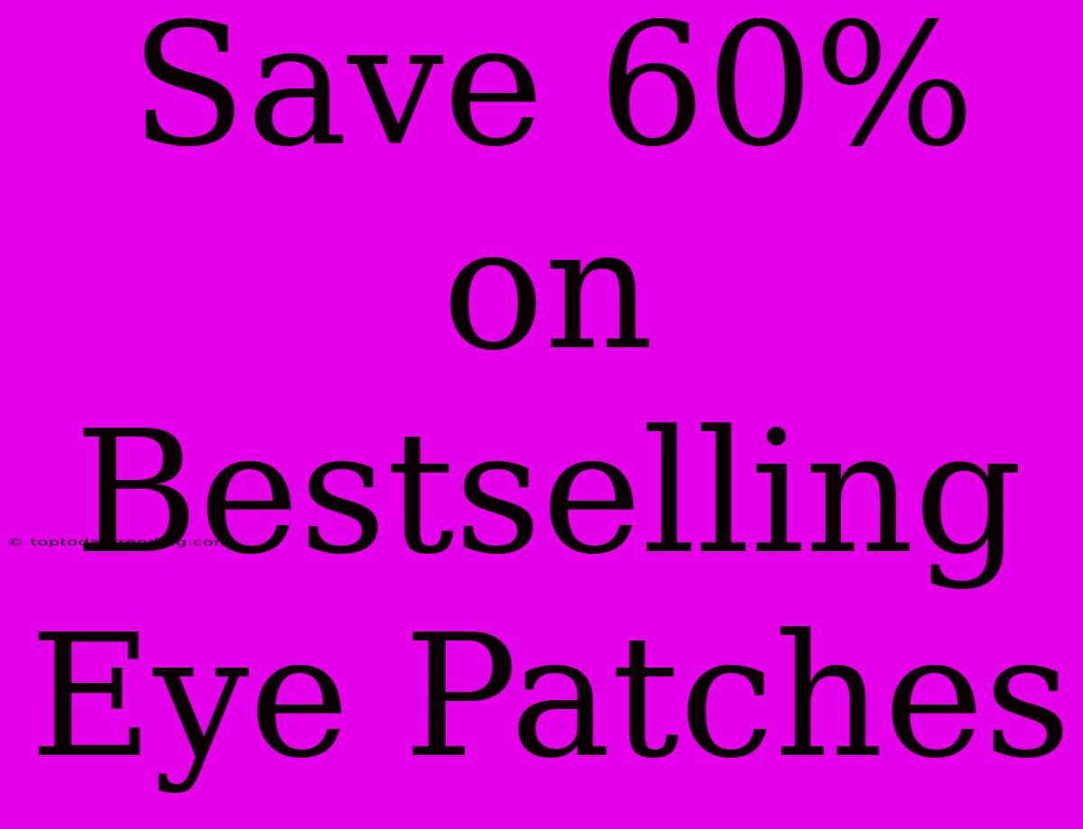 Save 60% On Bestselling Eye Patches