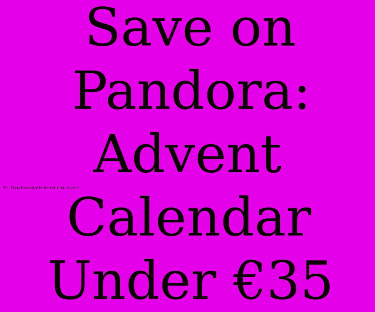 Save On Pandora: Advent Calendar Under €35