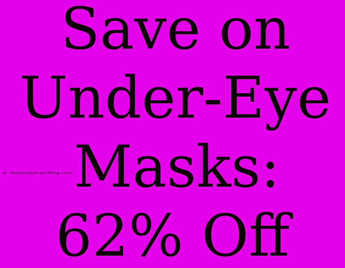 Save On Under-Eye Masks: 62% Off