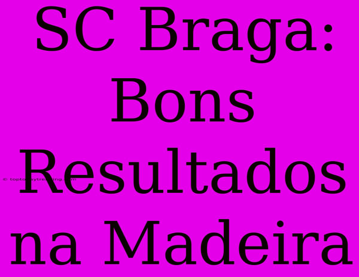 SC Braga: Bons Resultados Na Madeira