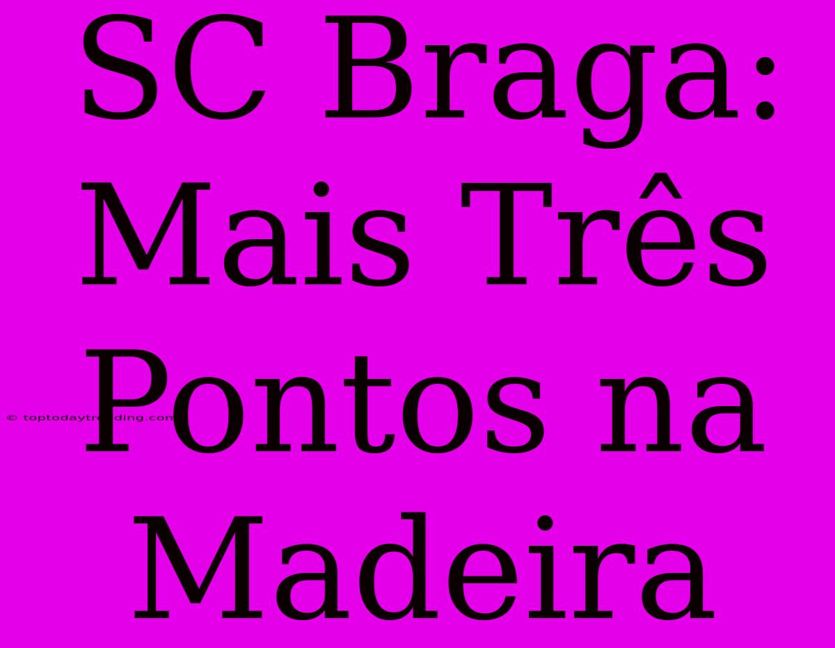 SC Braga: Mais Três Pontos Na Madeira