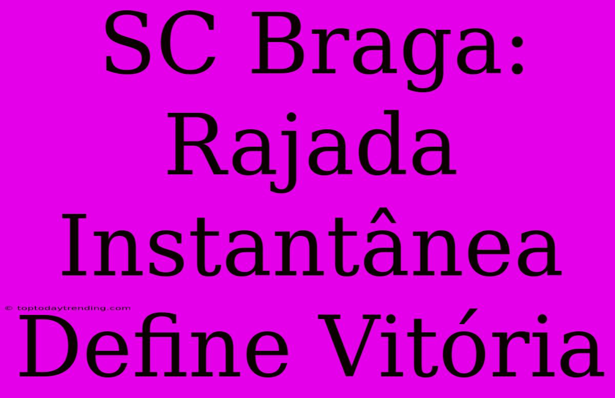 SC Braga: Rajada Instantânea Define Vitória