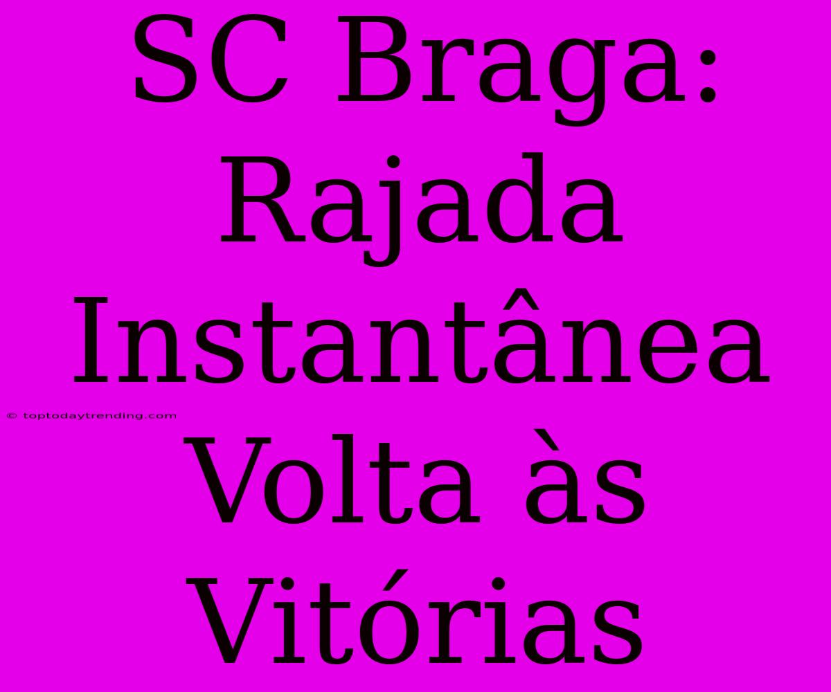 SC Braga: Rajada Instantânea Volta Às Vitórias