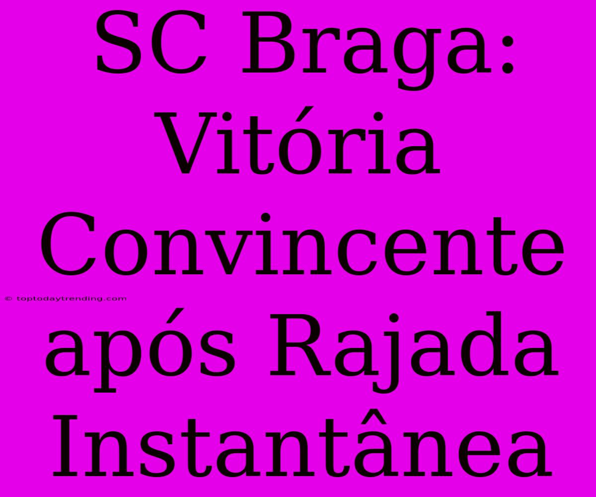 SC Braga: Vitória Convincente Após Rajada Instantânea