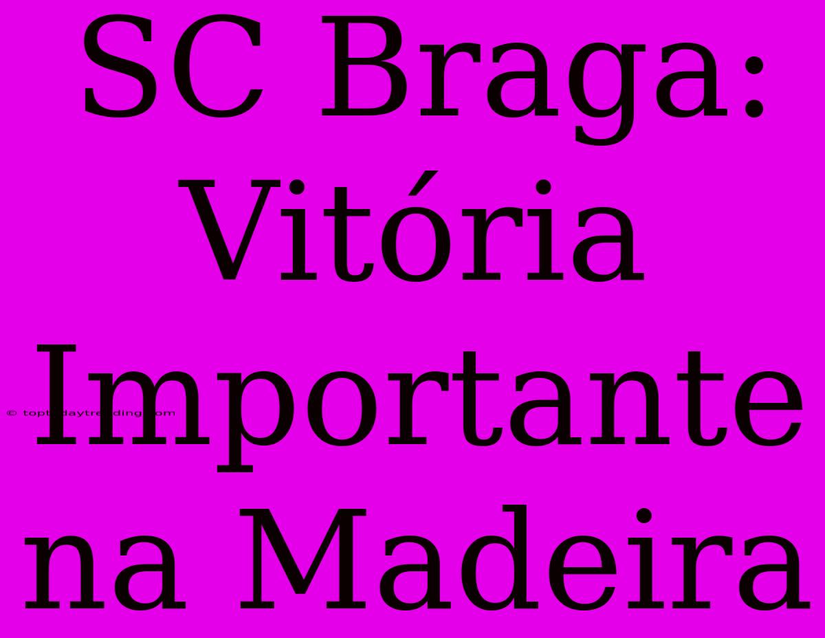 SC Braga: Vitória Importante Na Madeira