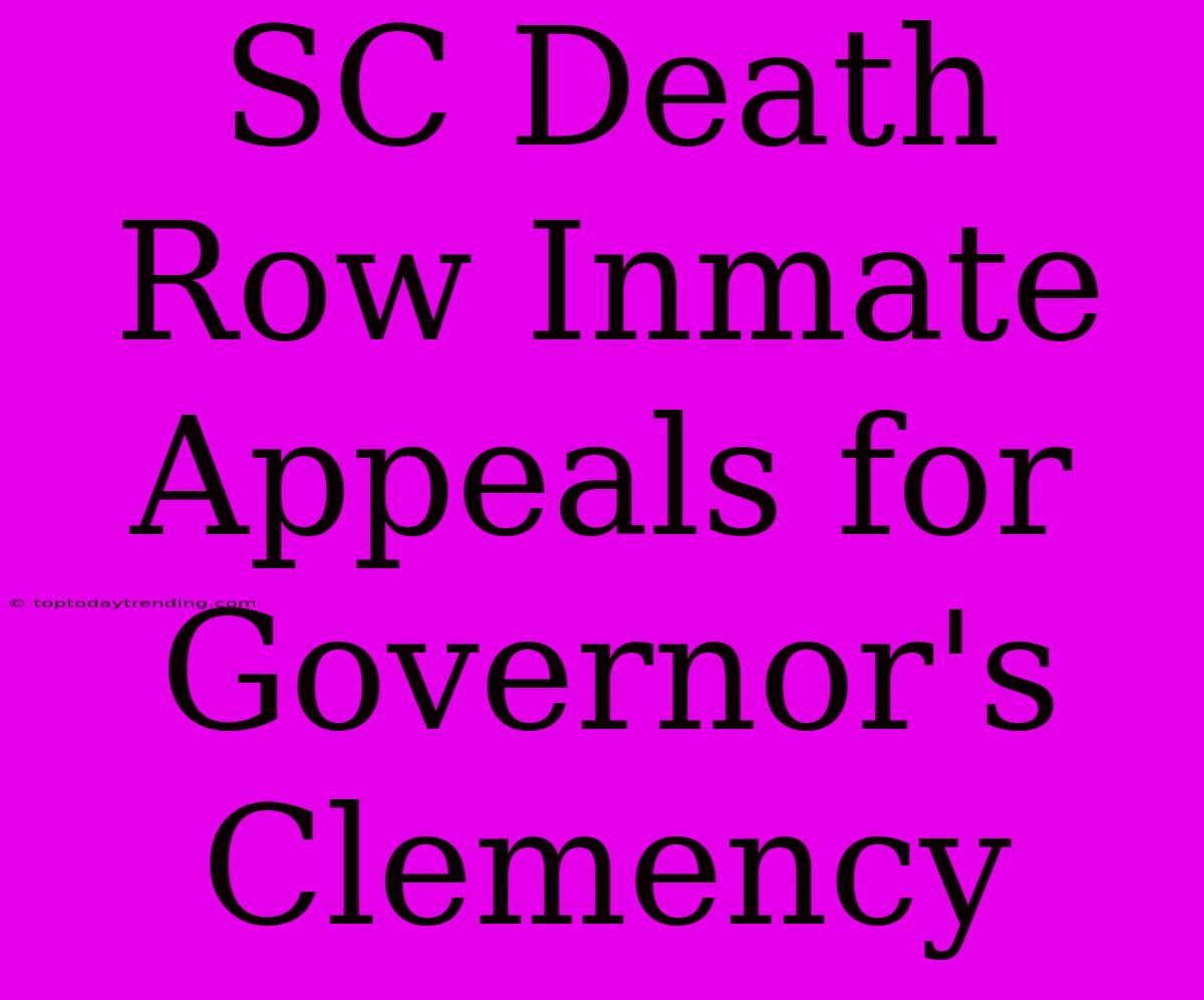 SC Death Row Inmate Appeals For Governor's Clemency