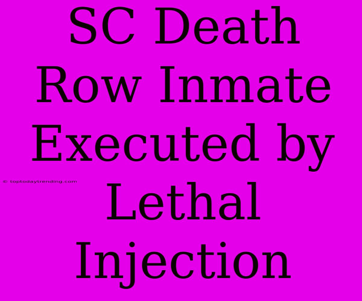 SC Death Row Inmate Executed By Lethal Injection