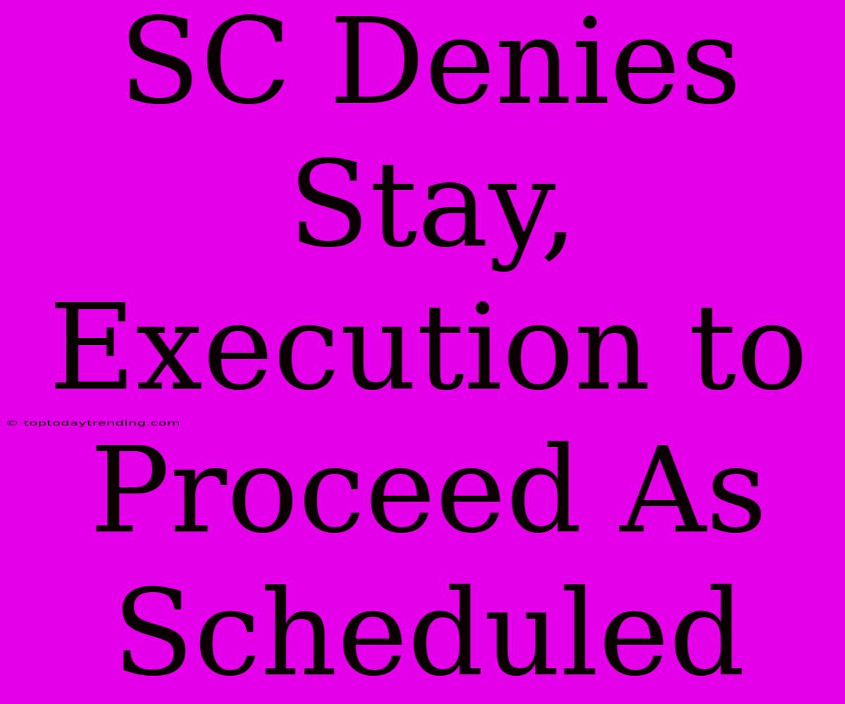 SC Denies Stay, Execution To Proceed As Scheduled