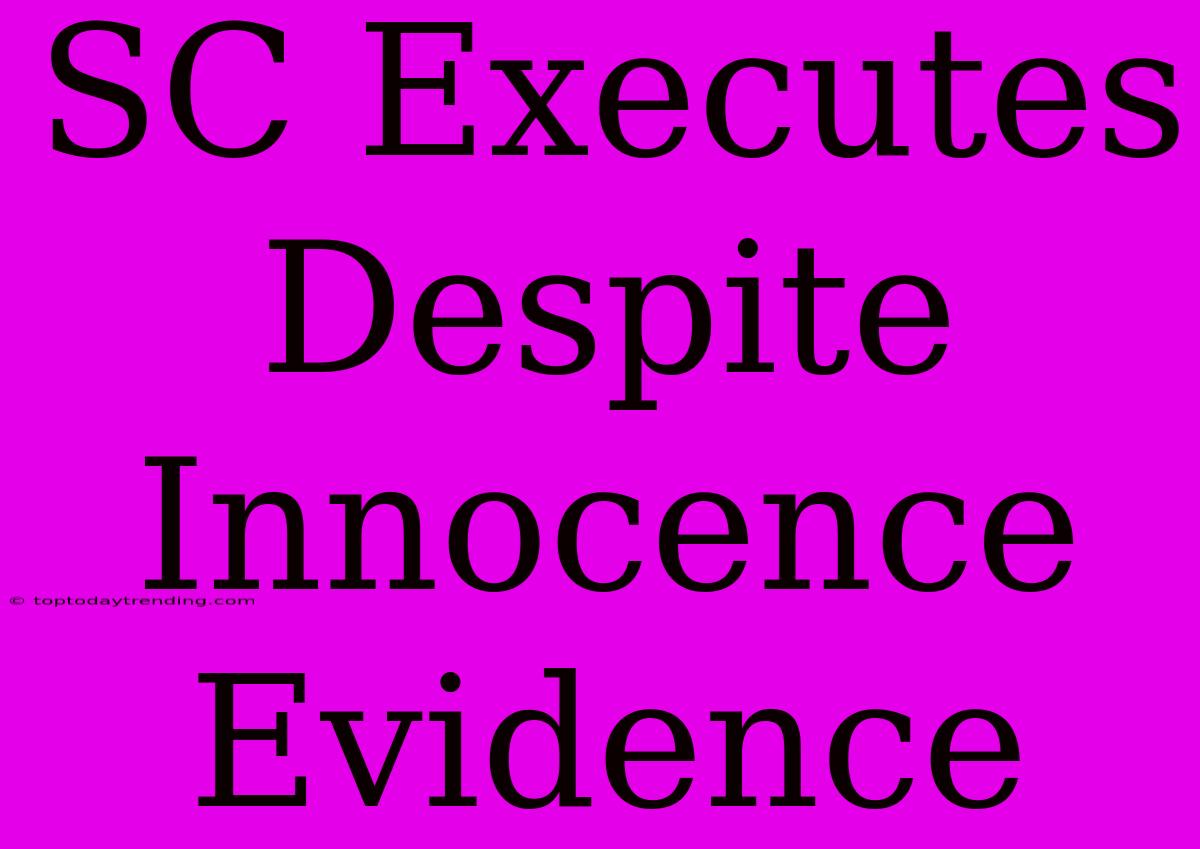 SC Executes Despite Innocence Evidence