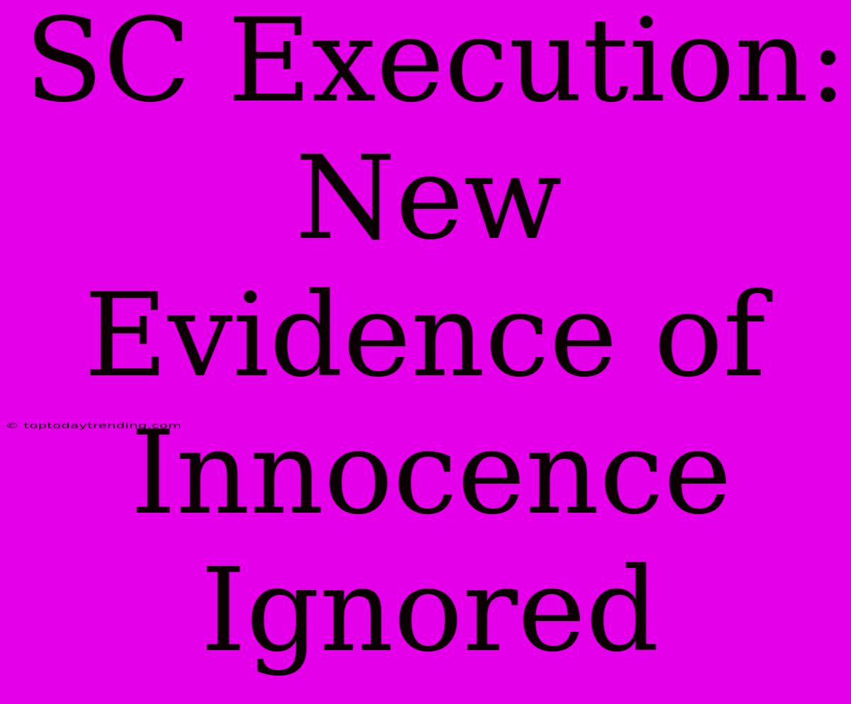 SC Execution: New Evidence Of Innocence Ignored