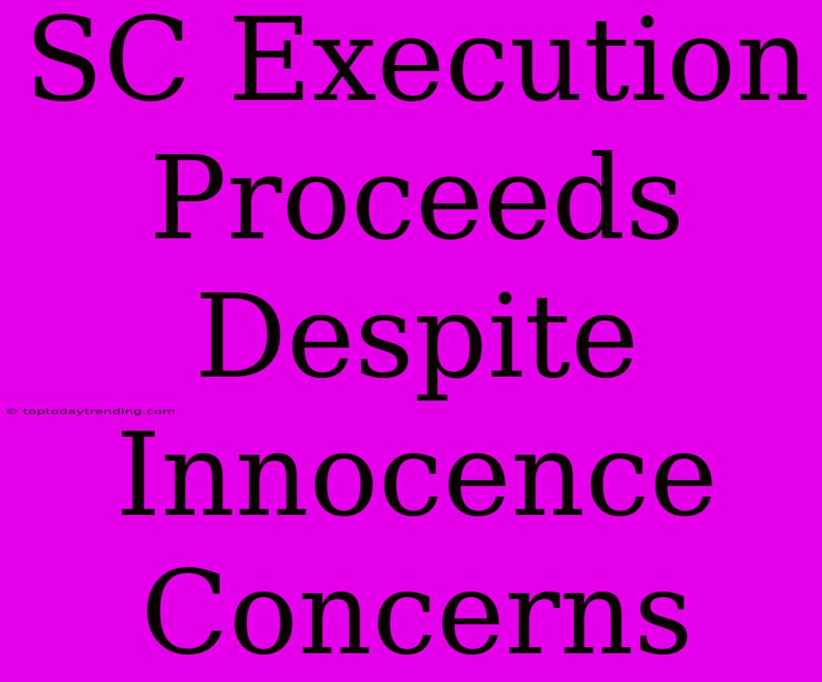 SC Execution Proceeds Despite Innocence Concerns