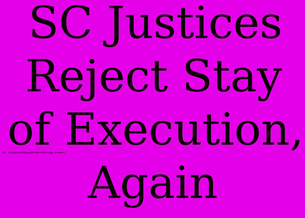 SC Justices Reject Stay Of Execution, Again