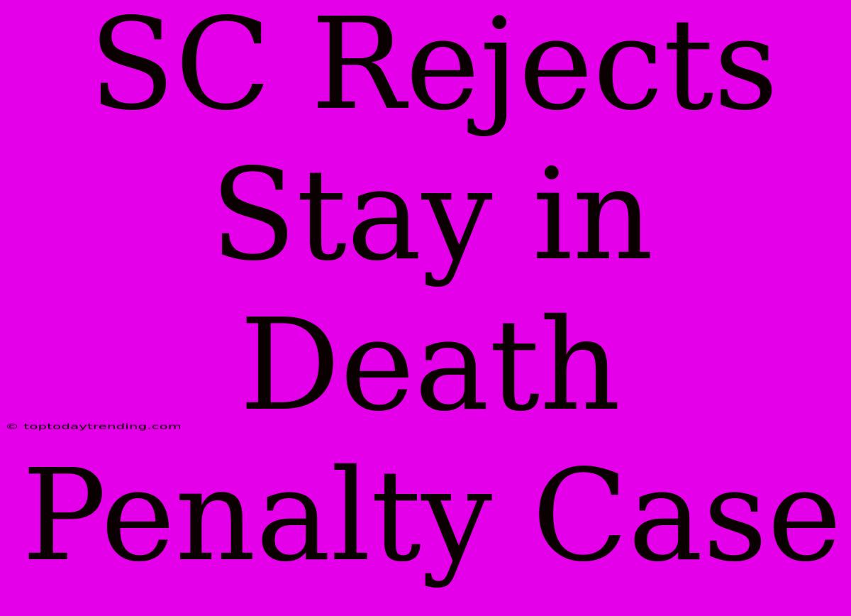 SC Rejects Stay In Death Penalty Case