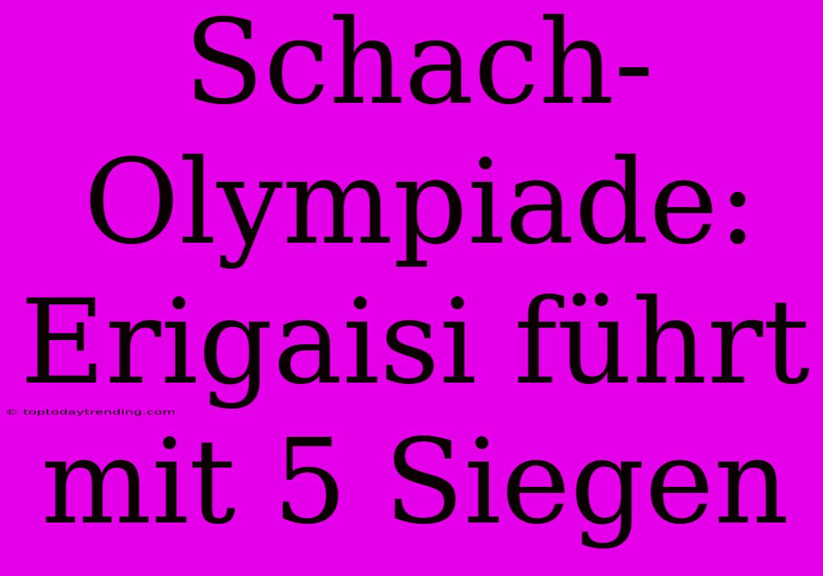 Schach-Olympiade: Erigaisi Führt Mit 5 Siegen