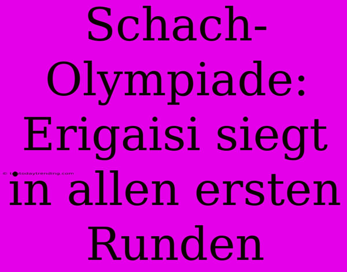 Schach-Olympiade: Erigaisi Siegt In Allen Ersten Runden