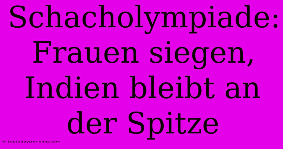 Schacholympiade: Frauen Siegen, Indien Bleibt An Der Spitze