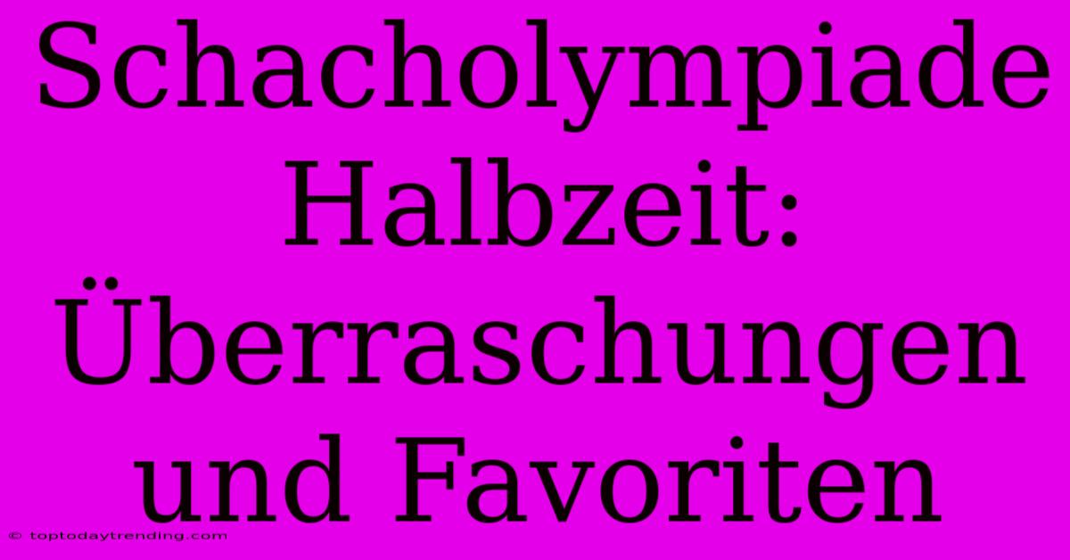 Schacholympiade Halbzeit: Überraschungen Und Favoriten