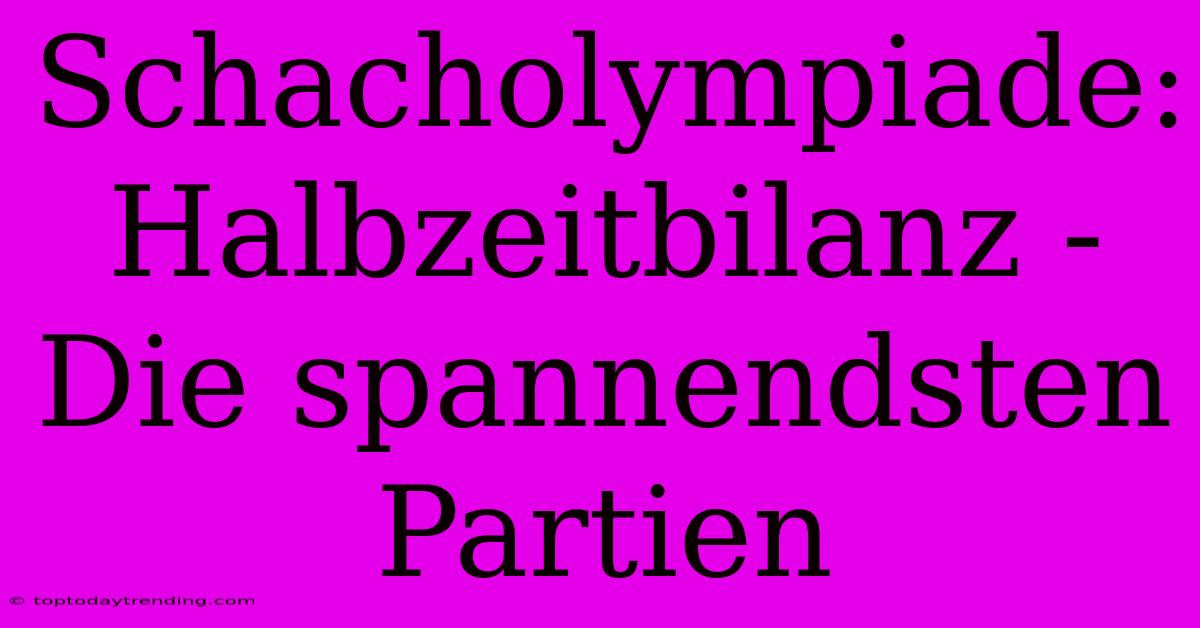 Schacholympiade: Halbzeitbilanz -  Die Spannendsten Partien