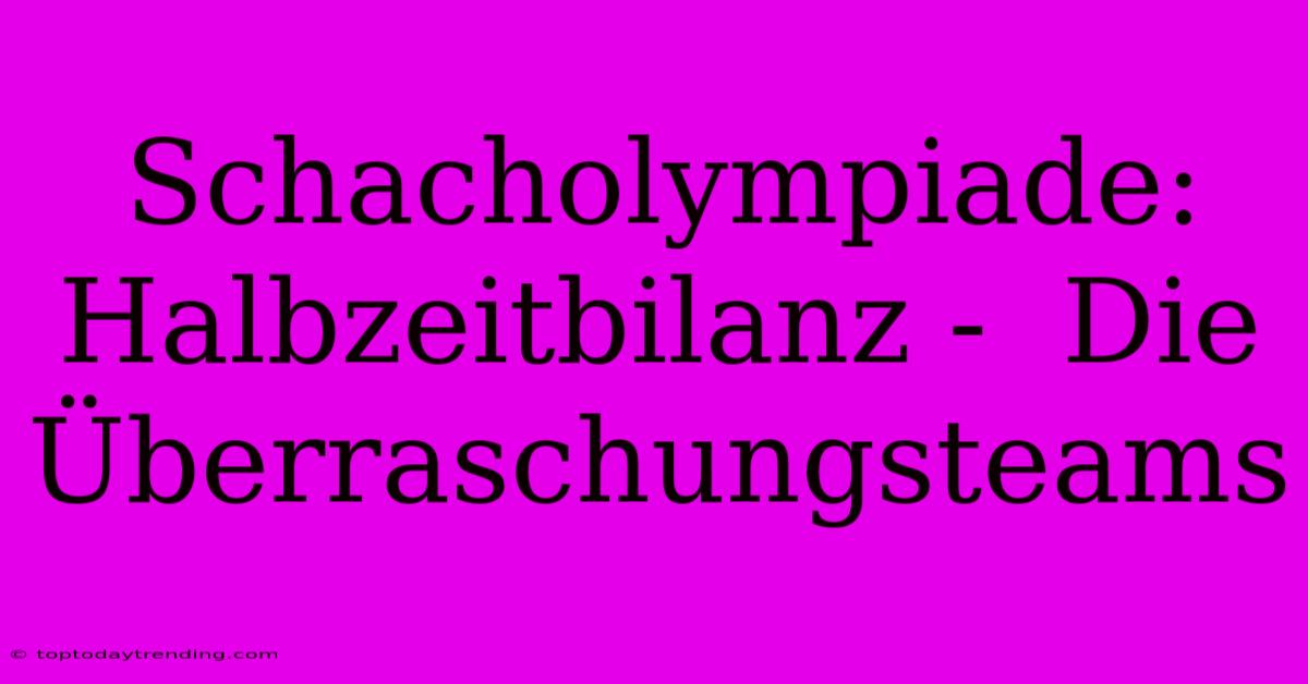 Schacholympiade: Halbzeitbilanz -  Die Überraschungsteams