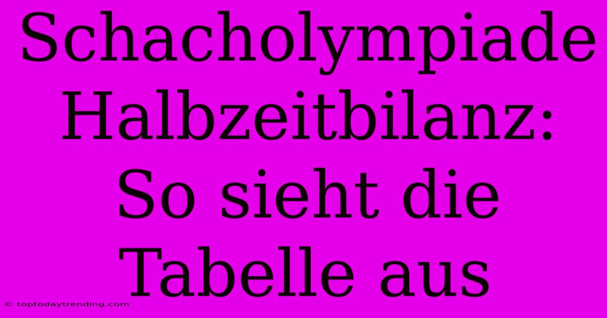 Schacholympiade Halbzeitbilanz:  So Sieht Die Tabelle Aus