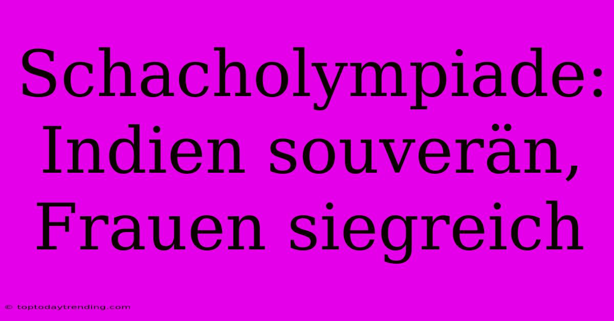 Schacholympiade: Indien Souverän, Frauen Siegreich