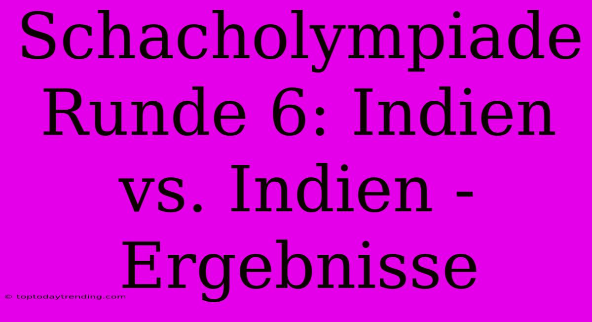 Schacholympiade Runde 6: Indien Vs. Indien - Ergebnisse