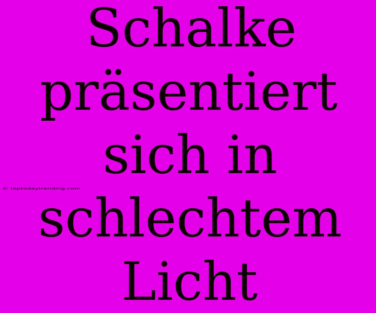 Schalke Präsentiert Sich In Schlechtem Licht